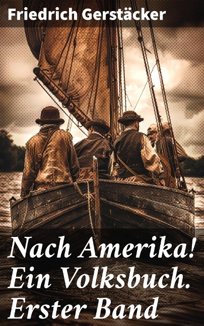Nach Amerika! Ein Volksbuch. Erster Band - Friedrich Gerstäcker