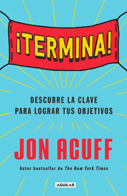 ¡Termina!: Regálate El Don de Hacer Las Cosas / Finish: Give Yourself the Gift of Done - Jon Acuff