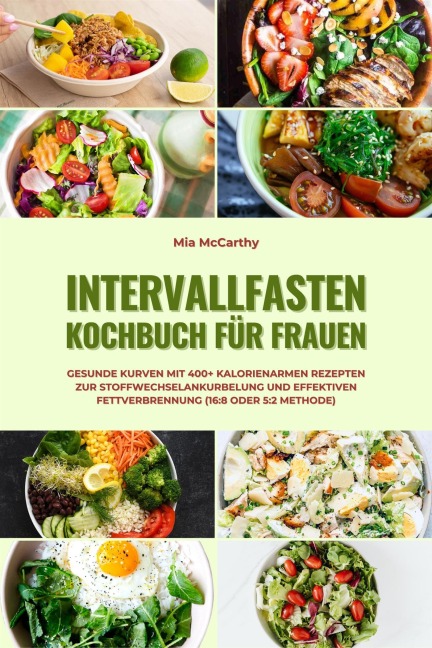 Intervallfasten Kochbuch für Frauen: Gesunde Kurven mit 400+ kalorienarmen Rezepten zur Stoffwechselankurbelung und effektiven Fettverbrennung (16:8 oder 5:2 Methode) - Mia McCarthy