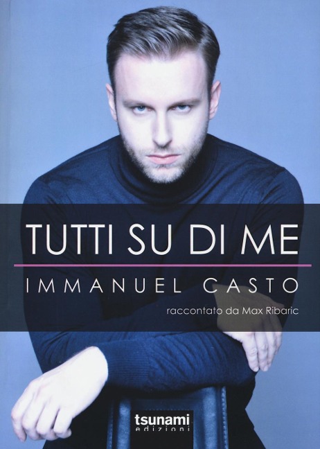 Tutti su di me. Immanuel Casto raccontato da Max Ribaric - Immanuel Casto, Max Ribaric