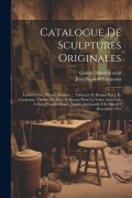 Cover-Bild zum Titel 'Catalogue De Sculptures Originales: Terres Cuites, Plâtres, Bronzes ... Tableaux Et Dessins Par J.-b. Carpeaux: Dessins Par Eug. Delacroix Dont La Ven' von ''