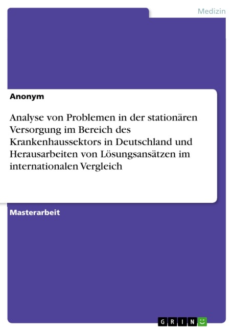 Analyse von Problemen in der stationären Versorgung im Bereich des Krankenhaussektors in Deutschland und Herausarbeiten von Lösungsansätzen im internationalen Vergleich - 