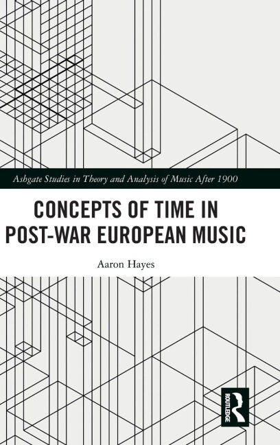 Concepts of Time in Post-War European Music - Aaron Hayes