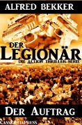 Die Alfred Bekker Action Thriller Serie - Der Legionär: Der Auftrag - Alfred Bekker
