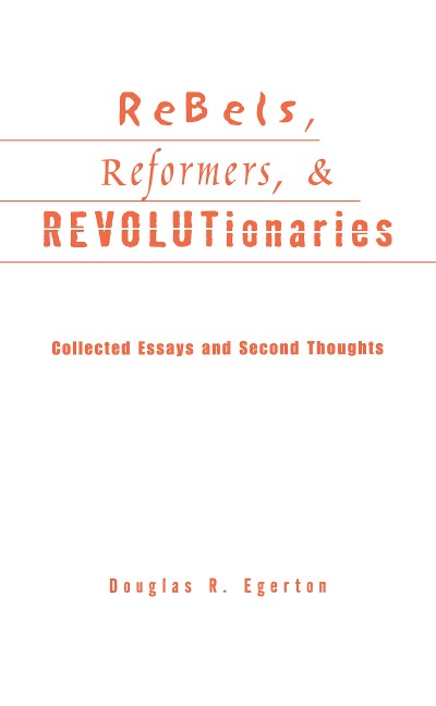 Rebels, Reformers, and Revolutionaries - Douglas R. Egerton