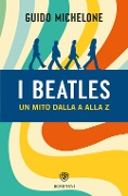I Beatles. Un mito dalla A alla Z - Guido Michelone