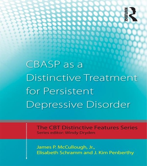 CBASP as a Distinctive Treatment for Persistent Depressive Disorder - James P. McCullough Jr., J. Kim Penberthy, Elisabeth Schramm