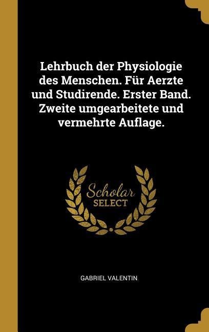 Lehrbuch Der Physiologie Des Menschen. Für Aerzte Und Studirende. Erster Band. Zweite Umgearbeitete Und Vermehrte Auflage. - Gabriel Valentin