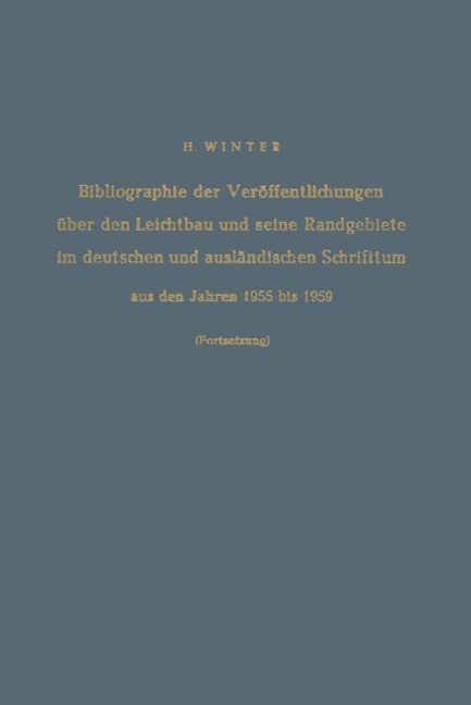 Bibliographie der Veröffentlichungen über den Leichtbau und seine Randgebiete im deutschen und ausländischen Schrifttum aus den Jahren 1955 bis 1959 / Bibliography of Publications on Light Weight Constructions and Related Fields in German and Foreign Literature from 1955 to 1959 - Hermann Winter