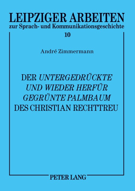 Der 'Untergedrückte und wieder herfür gegrünte Palmbaum' des Christian Rechttreu - André Zimmermann