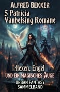 Cover-Bild zum Titel '5 Patricia Vanhelsing Romane: Hexen, Engel und ein magisches Auge: Urban Fantasy Sammelband' von 'Alfred Bekker'