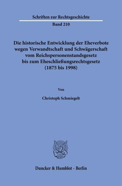 Die historische Entwicklung der Eheverbote wegen Verwandtschaft und Schwägerschaft vom Reichspersonenstandsgesetz bis zum Eheschließungsrechtsgesetz (1875 bis 1998). - Christoph Schmiegelt