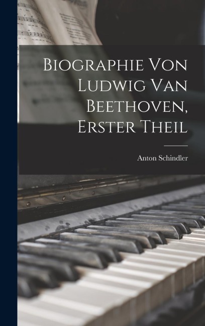 Biographie Von Ludwig Van Beethoven, Erster Theil - Anton Schindler