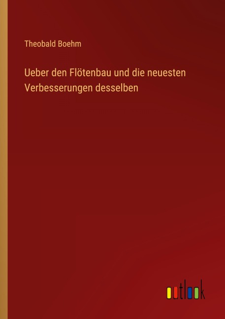 Ueber den Flötenbau und die neuesten Verbesserungen desselben - Theobald Boehm