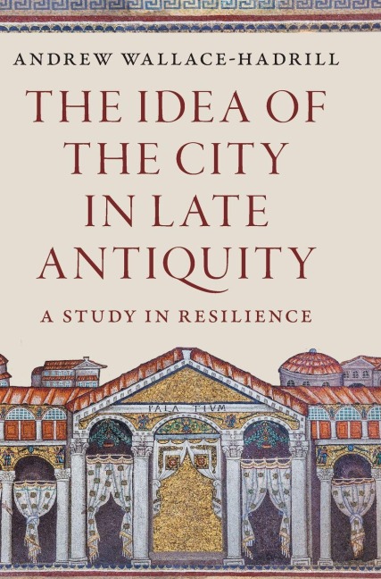 The Idea of the City in Late Antiquity - Andrew Wallace-Hadrill