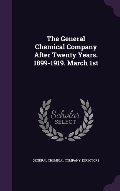 The General Chemical Company After Twenty Years. 1899-1919. March 1st - 