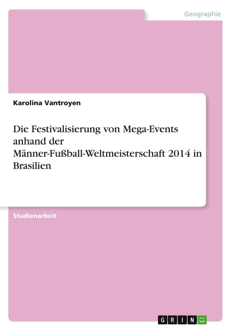 Die Festivalisierung von Mega-Events anhand der Männer-Fußball-Weltmeisterschaft 2014 in Brasilien - Karolina Vantroyen
