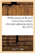 Médeciniana ou Recueil d'anecdotes médeci-chirurgico-pharmacopoles - Collectif