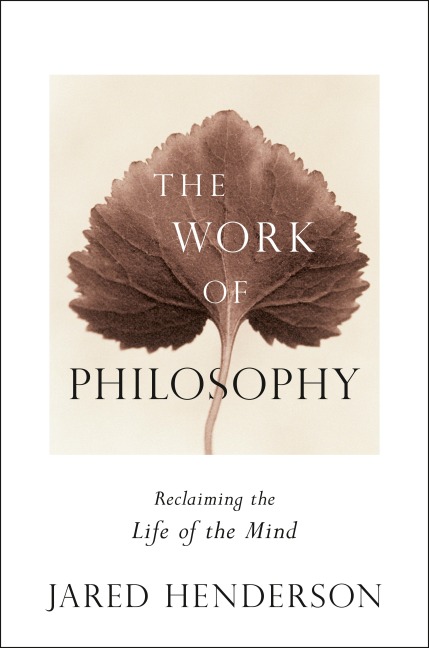 The Work of Philosophy - Jared Henderson