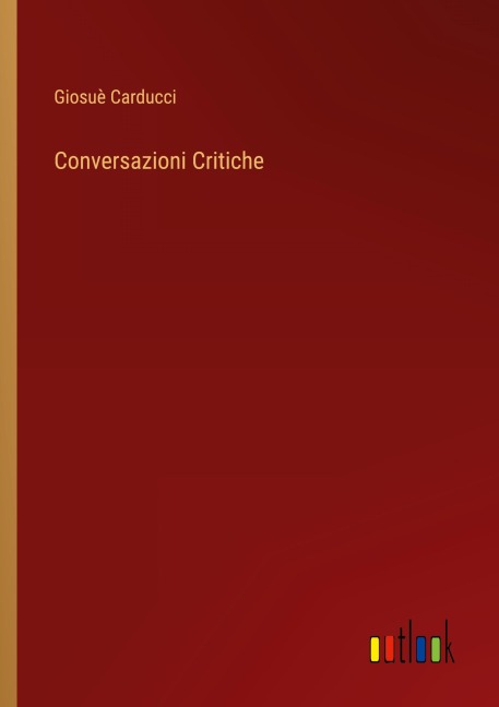 Conversazioni Critiche - Giosuè Carducci