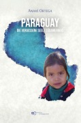 Cover-Bild zum Titel 'PARAGUAY - DIE VERGESSENE SEELE SÜDAMERIKAS' von 'Anahí Ortega'