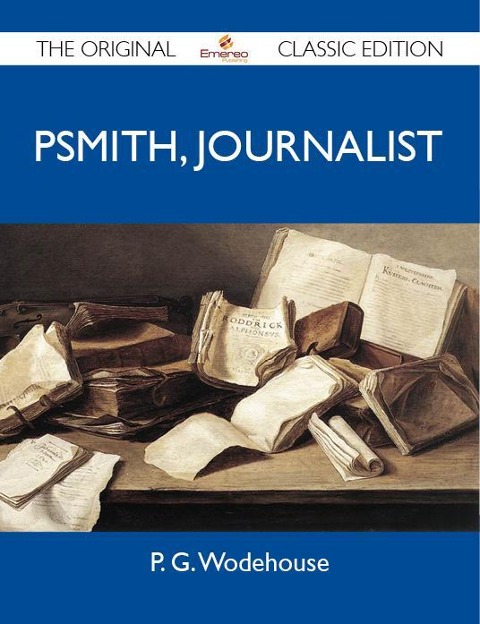 Psmith, Journalist - The Original Classic Edition - P. G. Wodehouse