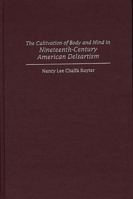 The Cultivation of Body and Mind in Nineteenth-Century American Delsartism - Nancy Ruyter