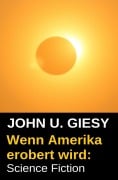 Cover-Bild zum Titel 'Wenn Amerika erobert wird: Science Fiction' von 'John U. Giesy'
