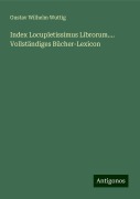 Index Locupletissimus Librorum.... Vollständiges Bücher-Lexicon - Gustav Wilhelm Wuttig