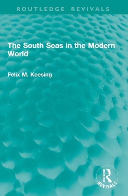 The South Seas in the Modern World - Felix M. Keesing