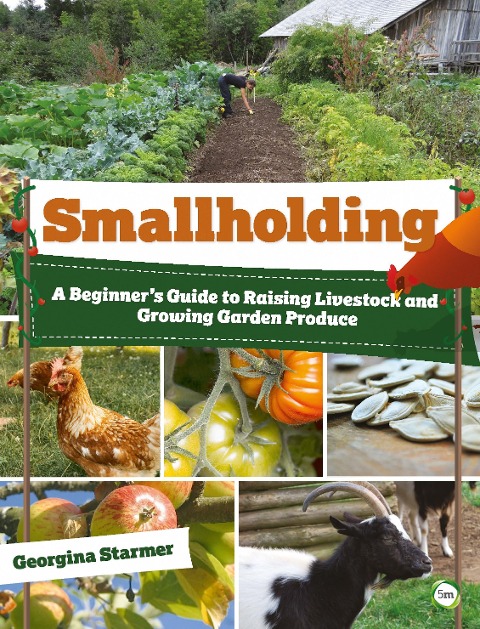 Smallholding: A Beginner's Guide to Raising Livestock and Growing Garden Produce - Georgina Starmer