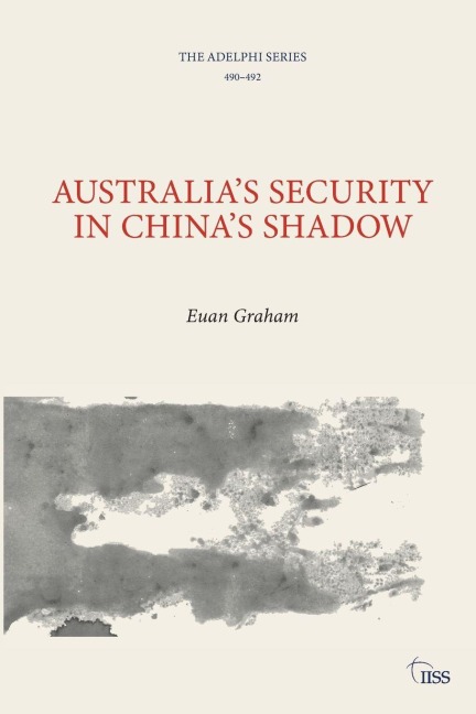 Australia's Security in China's Shadow - Euan Graham