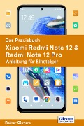 Das Praxisbuch Xiaomi Redmi Note 12 & Redmi Note 12 Pro - Anleitung für Einsteiger - Rainer Gievers