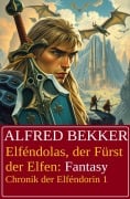 Elféndolas, der Fürst der Elfen: Fantasy: Chronik der Elféndorin 1 - Alfred Bekker