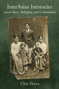 Cover-Bild zum Titel 'InterAsian Intimacies Across Race, Religion, and Colonialism' von 'Chie Ikeya'