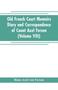 Cover-Bild zum Titel 'Old French Court Memoirs Diary and correspondence of Count Axel Fersen' von 'Hans Axel von Fersen'
