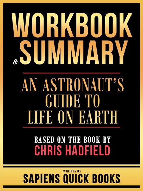 Workbook & Summary - An Astronaut's Guide To Life On Earth - Based On The Book By Chris Hadfield - Sapiens Quick Books, Sapiens Quick Books