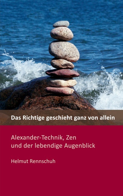 Das Richtige geschieht ganz von allein - Helmut Rennschuh