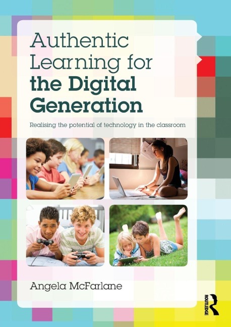 Authentic Learning for the Digital Generation - Angela Mcfarlane