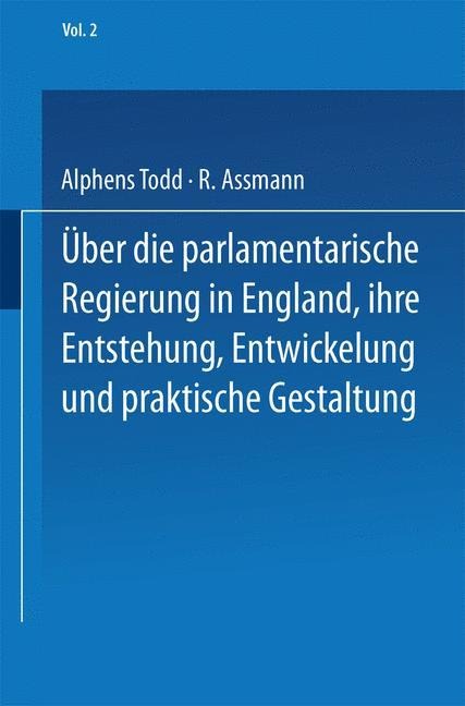 Ueber die parlamentarische Regierung in England, ihre Entstehung, Entwickelung und praktische Gestaltung - R. Assmann, Na Todd