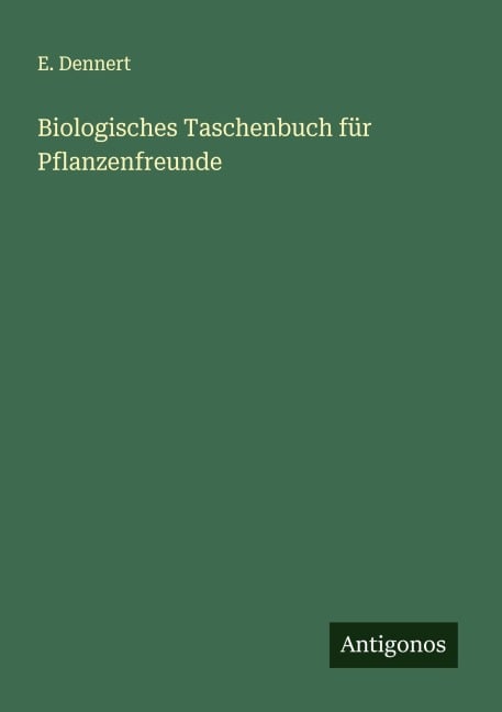 Biologisches Taschenbuch für Pflanzenfreunde - E. Dennert