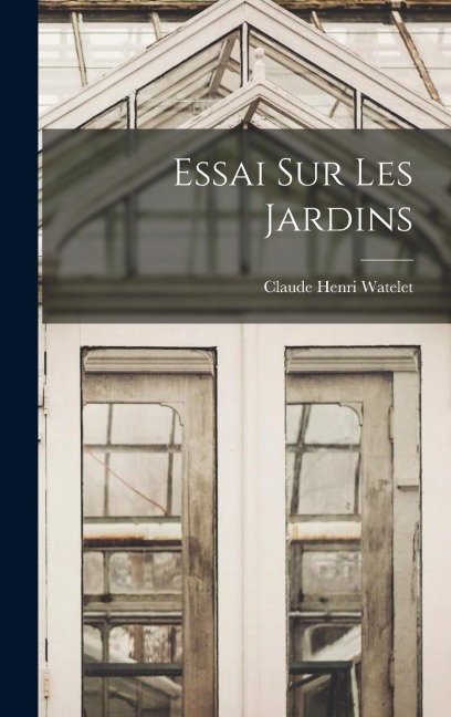 Essai Sur Les Jardins - Claude Henri Watelet