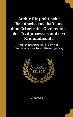 Archiv Für Praktische Rechtswissenschaft Aus Dem Gebiete Des Civil Rechts, Des Civilprocesses Und Des Kriminalrechts: Mit Namentlicher Rücksicht Auf G - Anonymous