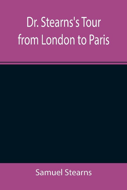 Dr. Stearns's Tour from London to Paris - Samuel Stearns