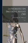 La Noblesse En Bretagne Avant 1789: Thèse - Henri Frotier de la Messelière