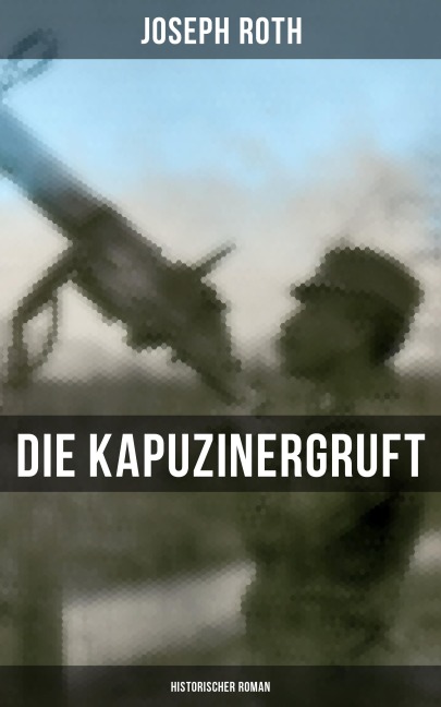 Die Kapuzinergruft: Historischer Roman - Joseph Roth