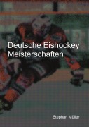 Cover-Bild zum Titel 'Deutsche Eishockey Meisterschaften' von 'Stephan Müller'