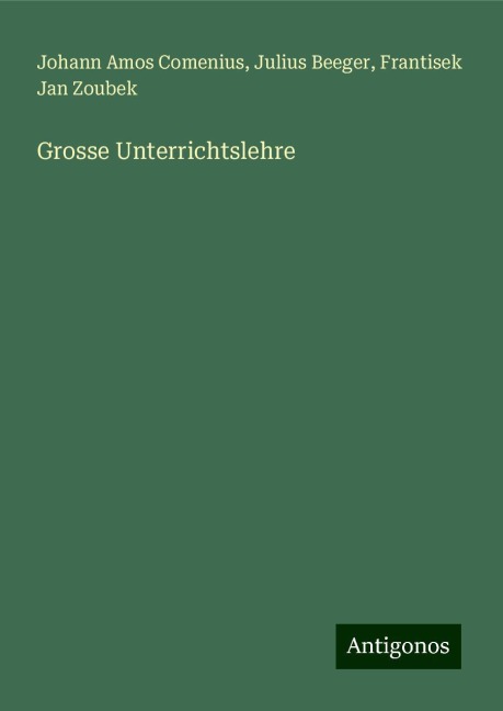 Grosse Unterrichtslehre - Johann Amos Comenius, Julius Beeger, Frantisek Jan Zoubek