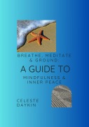 Cover-Bild zum Titel 'Breathe, Meditate and Ground; A guide to Mindfulness and Inner Peace' von 'Celeste Daykin'