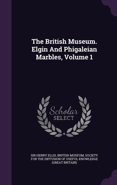 The British Museum. Elgin And Phigaleian Marbles, Volume 1 - Henry Ellis, British Museum